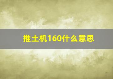 推土机160什么意思