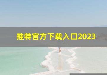 推特官方下载入口2023