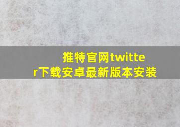 推特官网twitter下载安卓最新版本安装