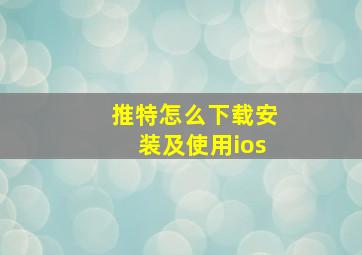 推特怎么下载安装及使用ios