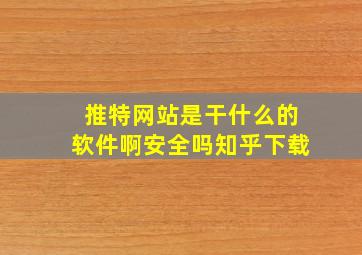 推特网站是干什么的软件啊安全吗知乎下载