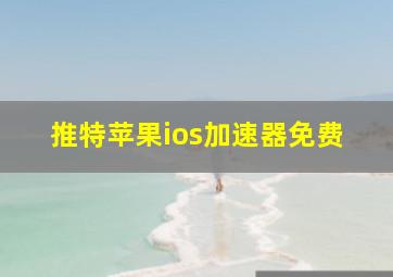 推特苹果ios加速器免费