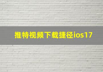 推特视频下载捷径ios17