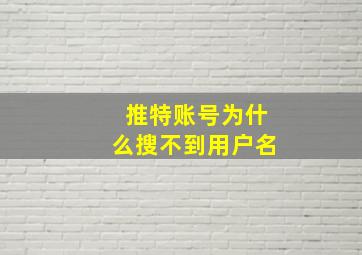 推特账号为什么搜不到用户名