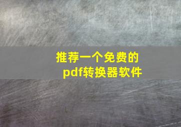 推荐一个免费的pdf转换器软件