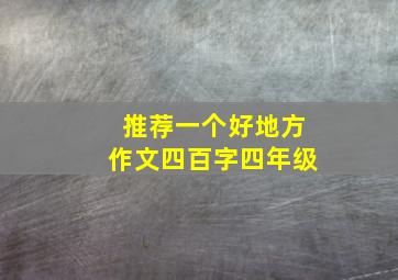 推荐一个好地方作文四百字四年级