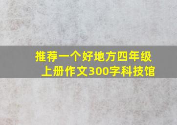 推荐一个好地方四年级上册作文300字科技馆