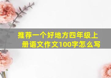 推荐一个好地方四年级上册语文作文100字怎么写