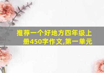 推荐一个好地方四年级上册450字作文,第一单元