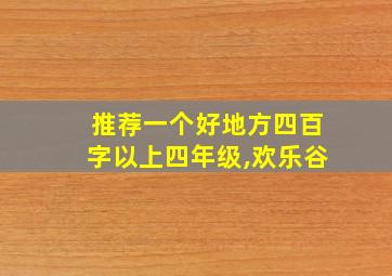 推荐一个好地方四百字以上四年级,欢乐谷