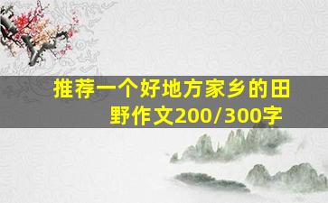 推荐一个好地方家乡的田野作文200/300字