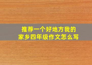 推荐一个好地方我的家乡四年级作文怎么写