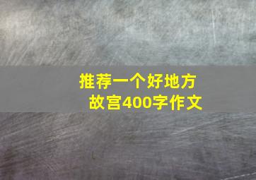 推荐一个好地方故宫400字作文