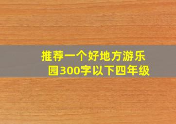 推荐一个好地方游乐园300字以下四年级