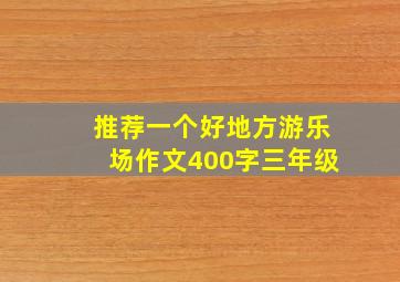 推荐一个好地方游乐场作文400字三年级