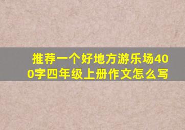 推荐一个好地方游乐场400字四年级上册作文怎么写