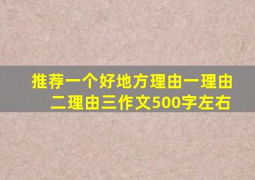 推荐一个好地方理由一理由二理由三作文500字左右