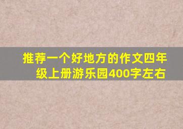 推荐一个好地方的作文四年级上册游乐园400字左右