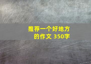 推荐一个好地方的作文 350字