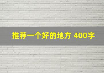 推荐一个好的地方 400字