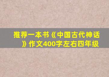 推荐一本书《中国古代神话》作文400字左右四年级