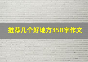 推荐几个好地方350字作文