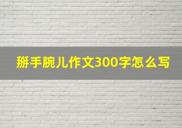 掰手腕儿作文300字怎么写