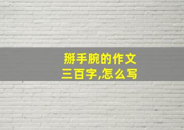 掰手腕的作文三百字,怎么写