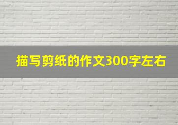 描写剪纸的作文300字左右