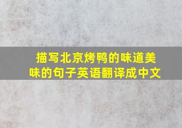 描写北京烤鸭的味道美味的句子英语翻译成中文