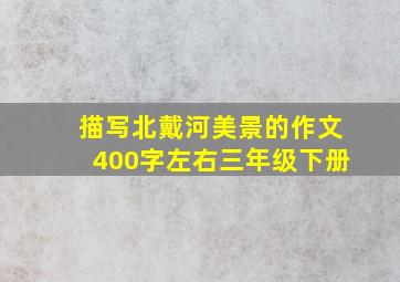 描写北戴河美景的作文400字左右三年级下册