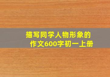 描写同学人物形象的作文600字初一上册