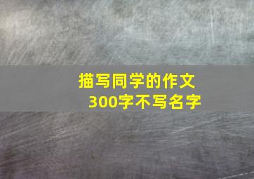 描写同学的作文300字不写名字