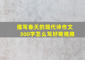 描写春天的现代诗作文300字怎么写好呢视频