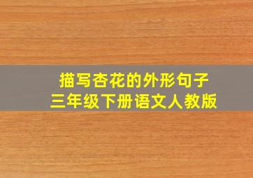 描写杏花的外形句子三年级下册语文人教版