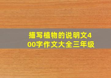 描写植物的说明文400字作文大全三年级