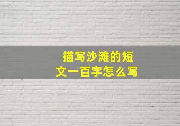 描写沙滩的短文一百字怎么写