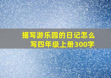 描写游乐园的日记怎么写四年级上册300字