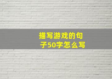 描写游戏的句子50字怎么写