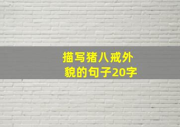 描写猪八戒外貌的句子20字