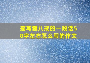 描写猪八戒的一段话50字左右怎么写的作文