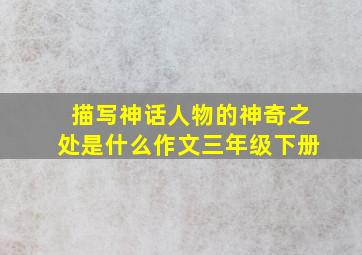 描写神话人物的神奇之处是什么作文三年级下册