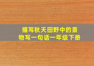 描写秋天田野中的景物写一句话一年级下册