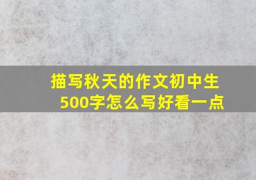 描写秋天的作文初中生500字怎么写好看一点