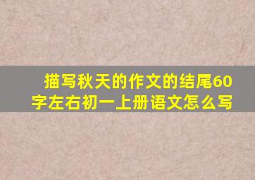 描写秋天的作文的结尾60字左右初一上册语文怎么写