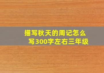 描写秋天的周记怎么写300字左右三年级