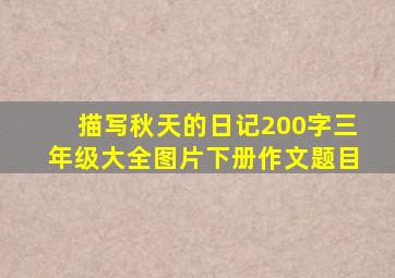 描写秋天的日记200字三年级大全图片下册作文题目