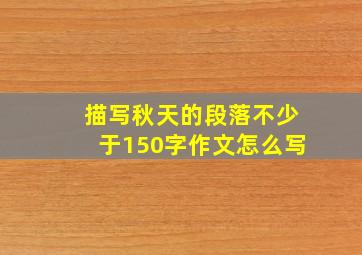 描写秋天的段落不少于150字作文怎么写