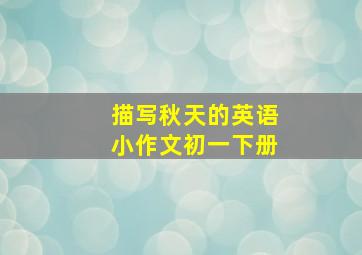 描写秋天的英语小作文初一下册