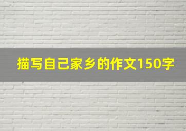 描写自己家乡的作文150字